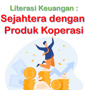 Literasi Keuangan : Sejahtera dengan Produk Koperasi